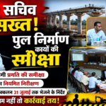 PWD सचिव का सख्त संदेश: तय समय में पूरे करें पुल निर्माण, लापरवाही पर होगी कार्रवाई